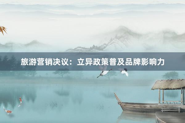 旅游营销决议：立异政策普及品牌影响力